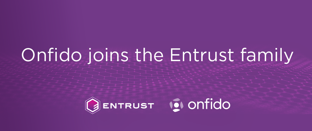 Onfido joins the Entrust family