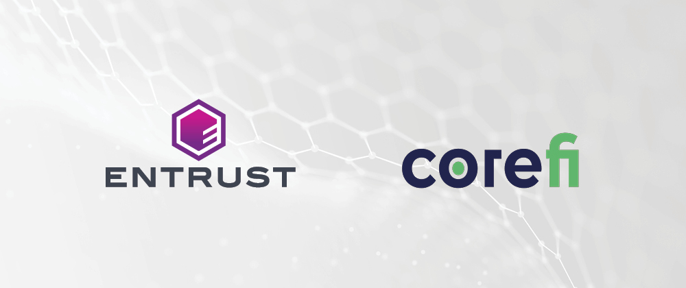 CoreFi Becomes Entrust Partner to Meet Critical Digital Banking Needs
